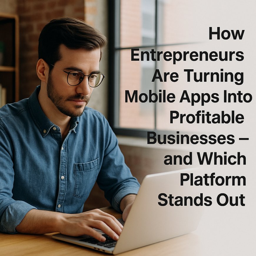 How Entrepreneurs Are Turning Mobile Apps Into Profitable Businesses — and Which Platform Stands Out